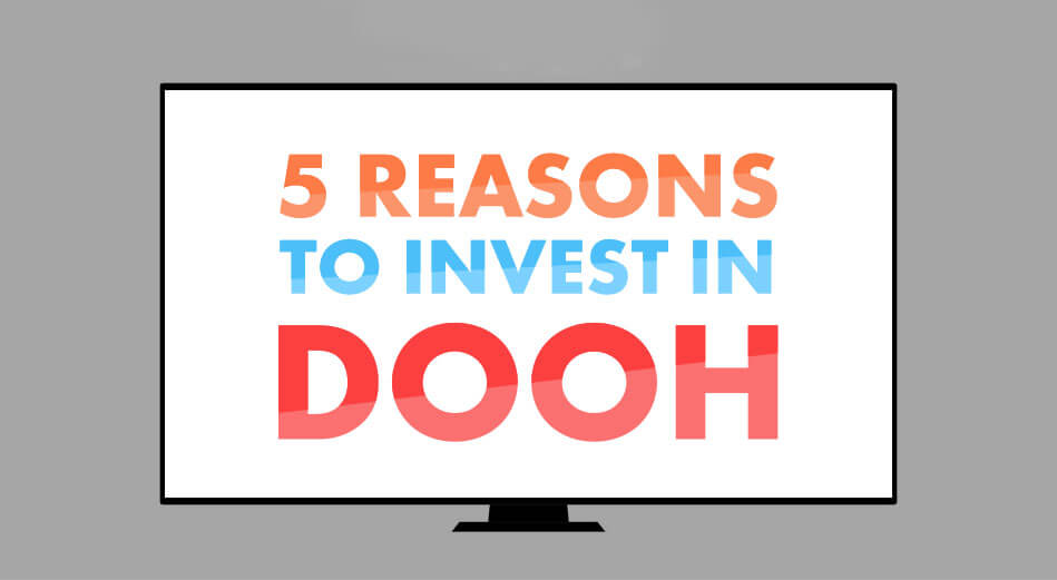 5 Reasons Your Business Needs To Invest in DOOH Right Now